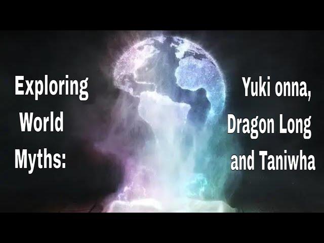 Exploring World Myths: Yuki-onna, Dragon Long, and Taniwha