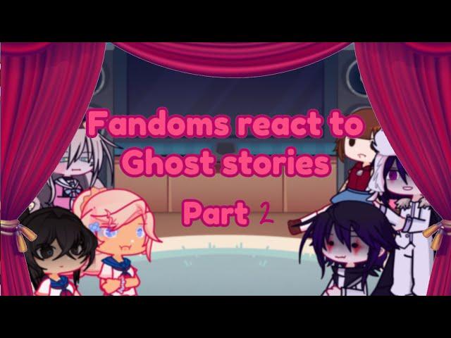 Fandoms react to Ghost Stories//Part 2/2//