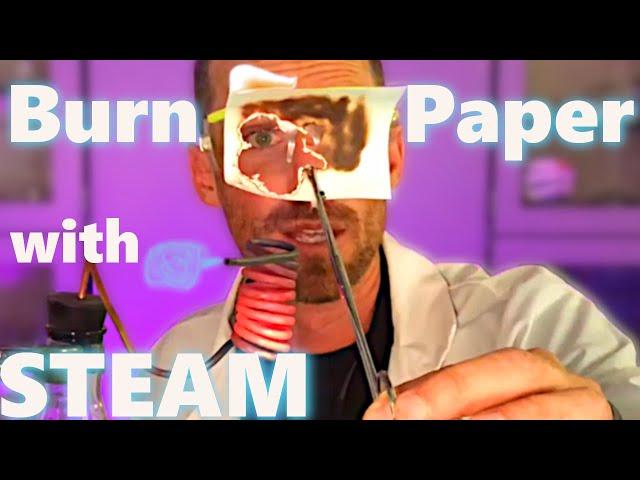 Burn paper with SUPERHEATED STEAM