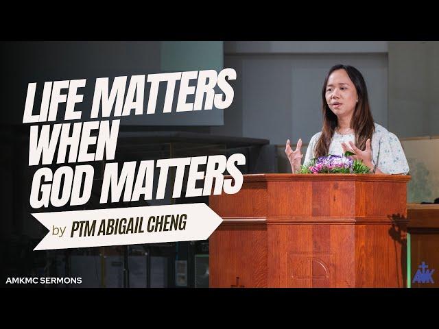 "Life Matters When God Matters" Sermon by PTM Abigail Cheng