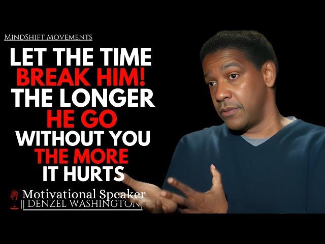 Let Time Break Him, The Longer He Go Without You, The More It Hurts | Denzel Washington Motivational