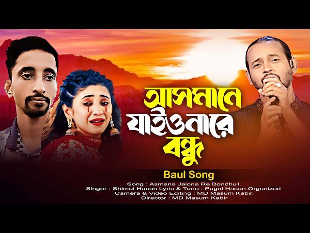 আসমানে যাইওনা রে বন্ধু। Asmane Jaiona Re Bondhu। Bangla Sad Baul Song 2024 | Shimul Hasan