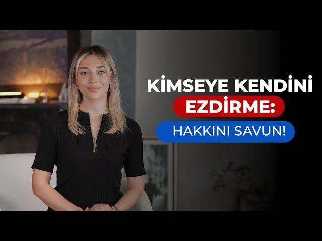 Kimseye Kendini Ezdirme : Hakkını Savun!