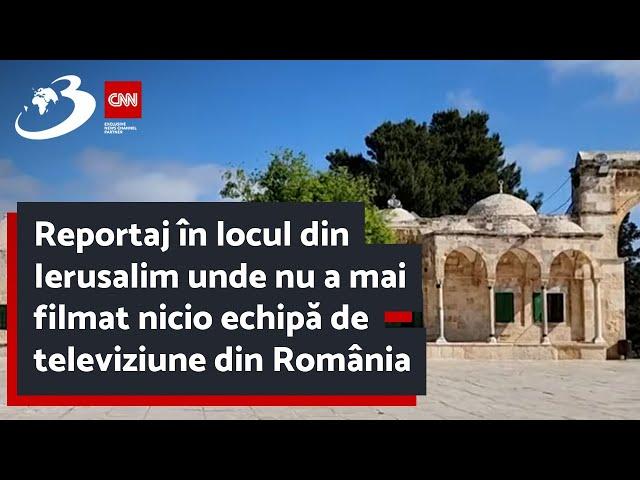 Reportaj în locul din Ierusalim unde nu a mai filmat nicio echipă de televiziune din România