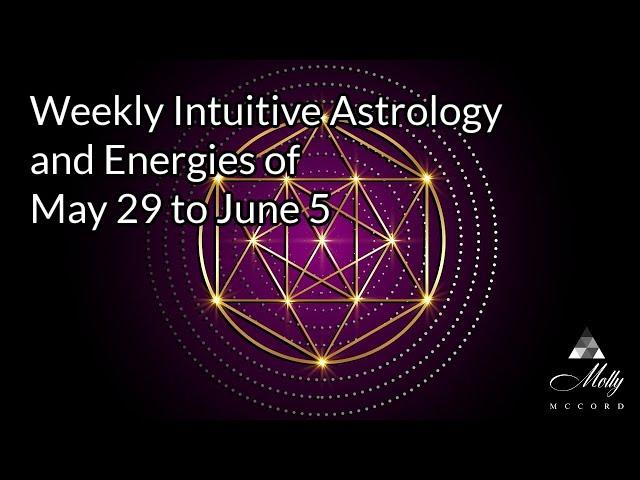 Weekly Intuitive Astrology and Energies of May 29 to June 5 ~ Big Gemini Themes, Venus Superior Conj