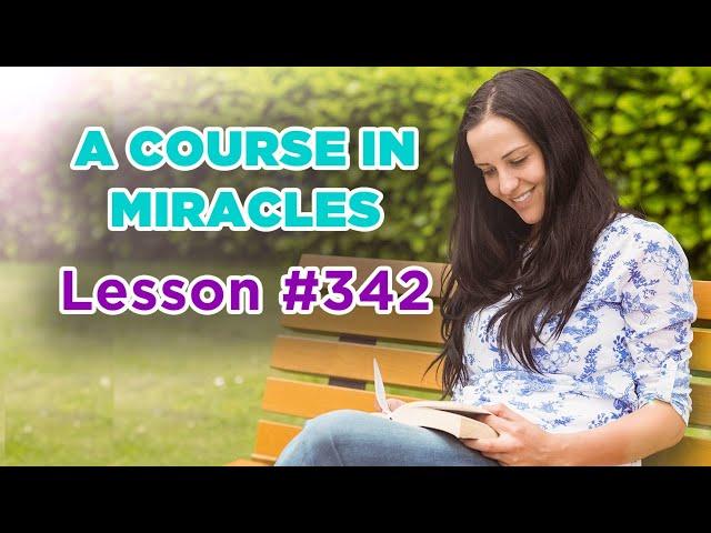 A Course In Miracles - Lesson 342