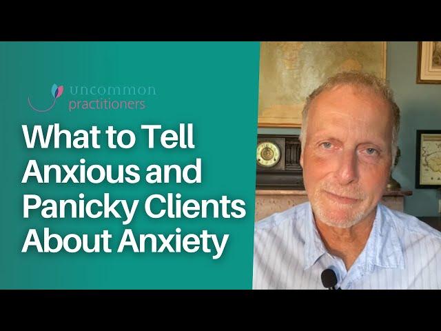 What to Tell Anxious and Panicky Clients About Anxiety