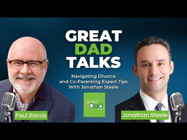 Navigating Divorce And Co-Parenting: Expert Tips With Jonathan Steele | GreatDad.com