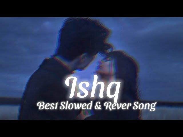 Ishq Slowed & Reverb Song | Best Lofi Songs | Best Love Songs | SSB LOFI