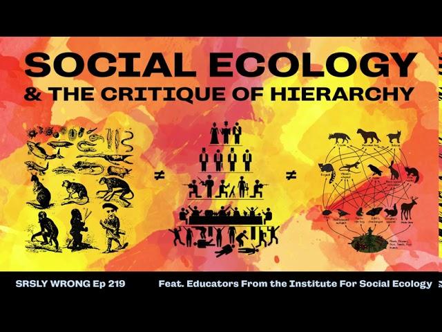 Social Ecology and the Critique of Hierarchy - Srsly Wrong Podcast ep 219