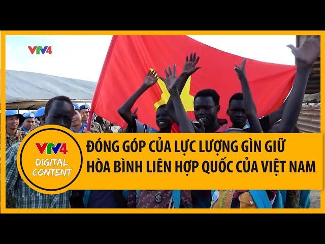 Đóng góp của lực lượng gìn giữ hòa bình Liên Hợp Quốc của Việt Nam | VTV4