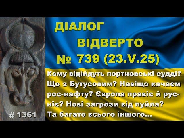 Діалог-739/23.05. Кому відійдуть портновські судді? Що з Бутусовим? Нові загрози від пуйла? Та інше…