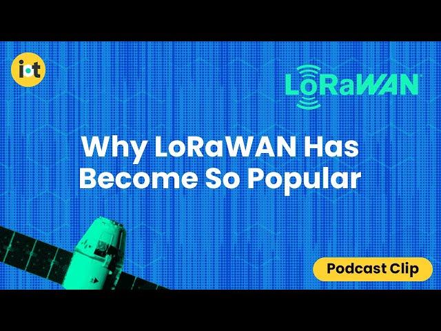 Why LoRaWAN Has Become So Popular | IoT For All Podcast Clip