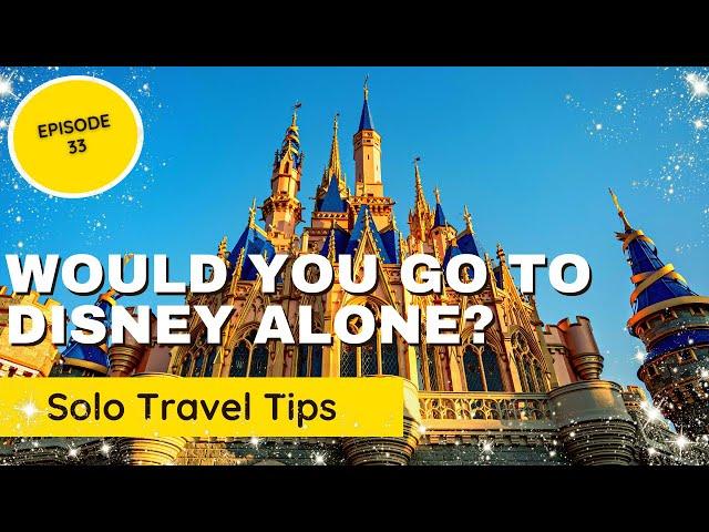 11 Amazing Disney Solo Travel Tips for Beginners (Theme Park Podcast Episode 33)