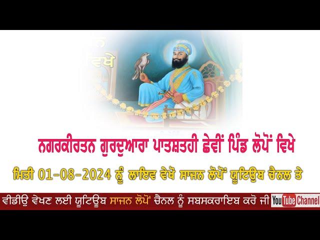 NAGRKIRTAN 01-08-2024 PIND LOPON GURDWARA GURU SAR PATSHI 6vi Live On Sajan Lopon Youtoube Chanlle