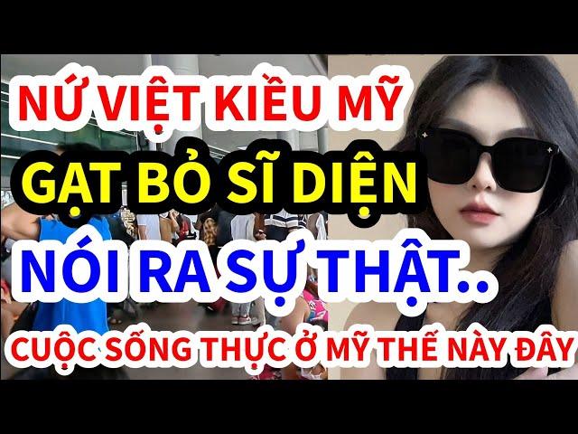 NỮ VIỆT KIỀU MỸ, GẠT BỎ SĨ DIỆN NÓI RA CUỘC SỐNG THỰC TẾ Ở MỸ THẾ NÀY ĐÂY