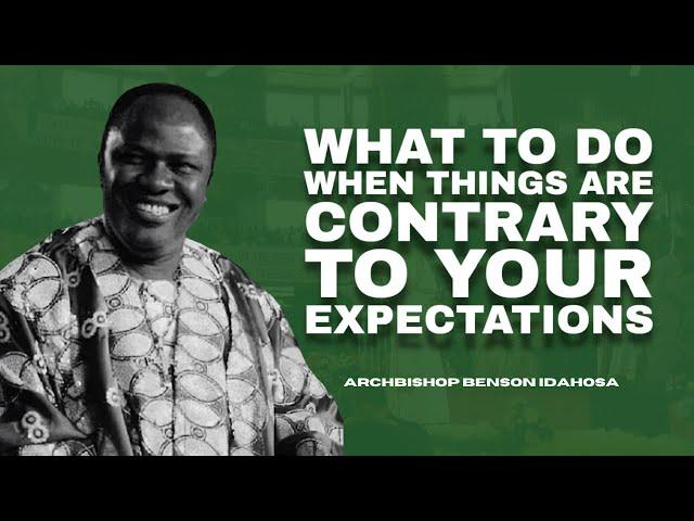 What To Do When Things Are Contrary To Your Expectations - Archbishop Benson Idahosa