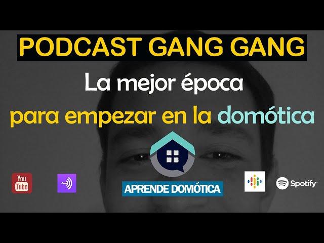 La mejor época para comenzar en la domótica l PODCAST GANG GANG l EPISODIO 21