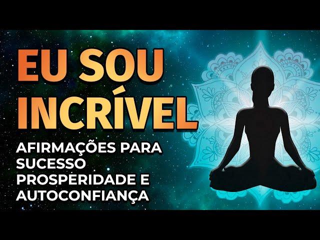 EU SOU INCRÍVEL - AFIRMAÇÕES PODEROSAS PARA SUCESSO, PROSPERIDADE E AUTOCONFIANÇA