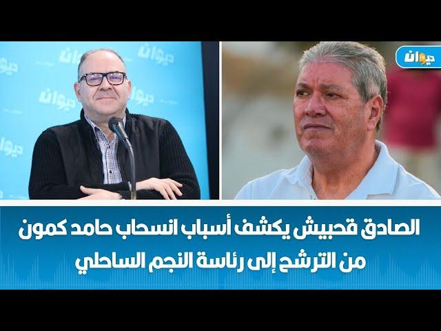 الصادق قحبيش يكشف اسباب انسحاب حامد كمون من الترشح الى رئاسة النجم الساحلي