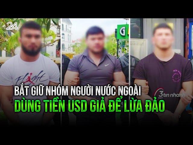 Bắt giữ nhóm người nước ngoài dùng tiền USD giả để lừa đảo | VTV24