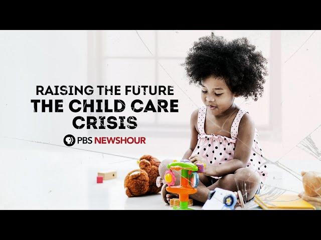 Raising the Future: The Child Care Crisis