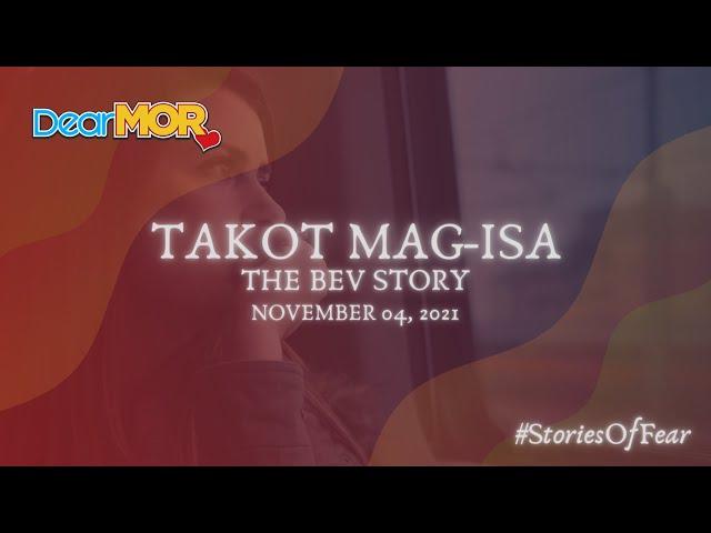 Dear MOR: "Takot Mag-Isa" The Bev Story (Stories of Fear) 11-04-21