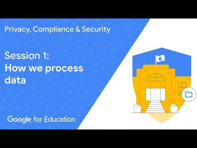 Privacy, Compliance & Security: Session 1 - How we process data