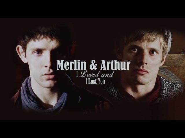 Merlin & Arthur || I Loved and I Lost You