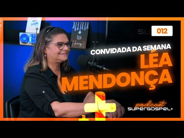 LÉA MENDONÇA - Super Gospel + Podcast #012