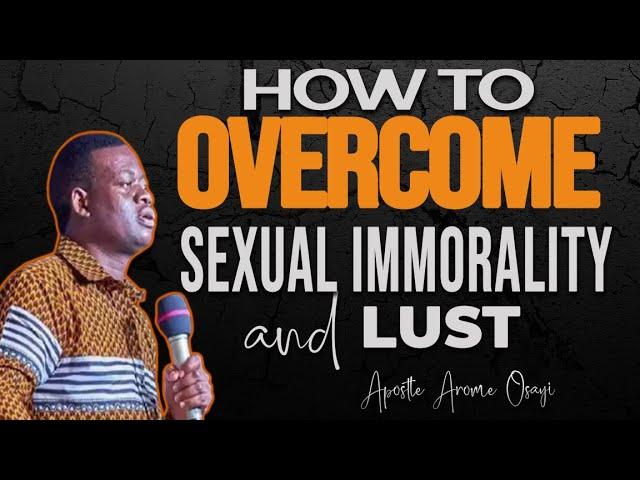 HOW TO OVERCOME SEXUAL IMMORALITY AND LUST ll APOSTLE AROME OSAYI