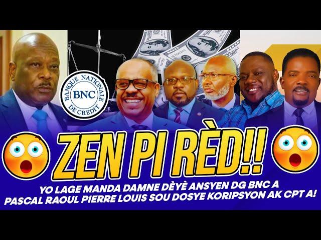 ZEN PI RÈD !!! YO LAGE MANDA DÈYÈ DG BNC A RAOUL PIERRE-LOUIS SOU DOSYE KORIPSYON AK CPT A !