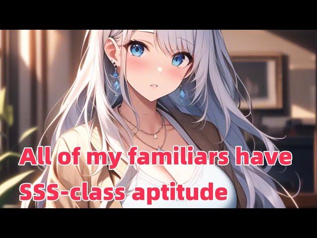 All of my familiars have SSS-class aptitude