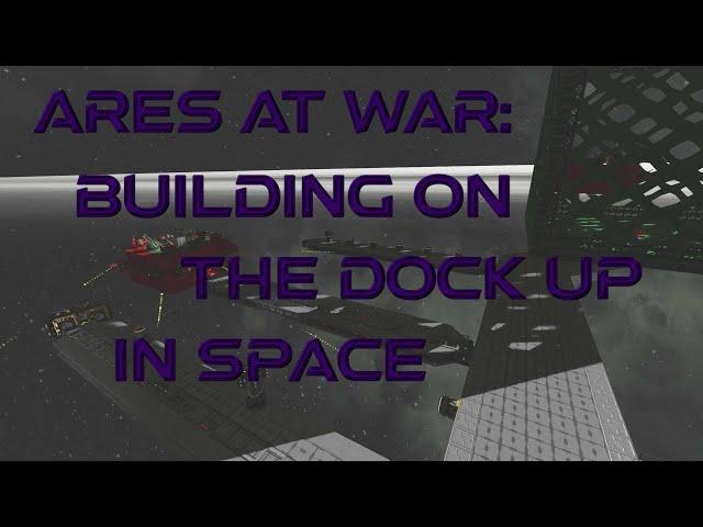 Ares at War - Part 24: Building On The Dock Up In Space