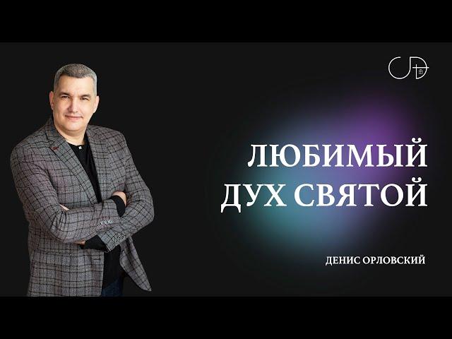 Денис Орловский   «ЛЮБИМЫЙ ДУХ СВЯТОЙ» от 23.06.2024