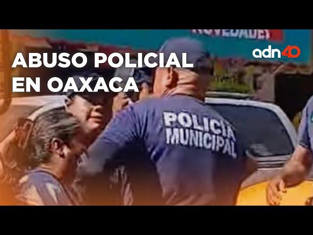 Abuso policial contra vendedora en Oaxaca, policías la golpearon