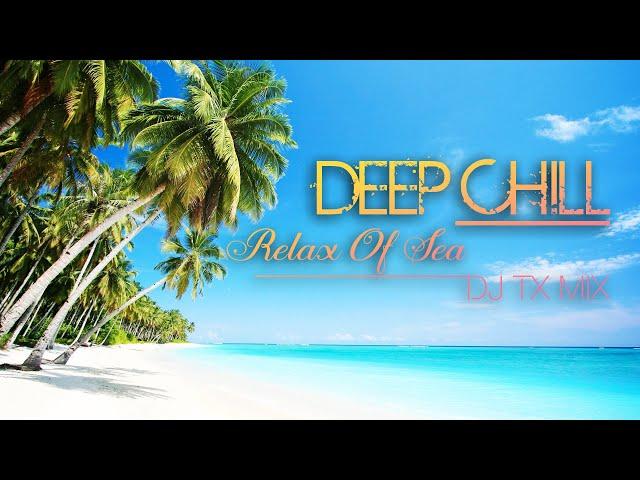 DEEP CHILL | RELAX OF SEA | DJ TX MIX | DEEP HOUSE | DEEP CHILL 2021