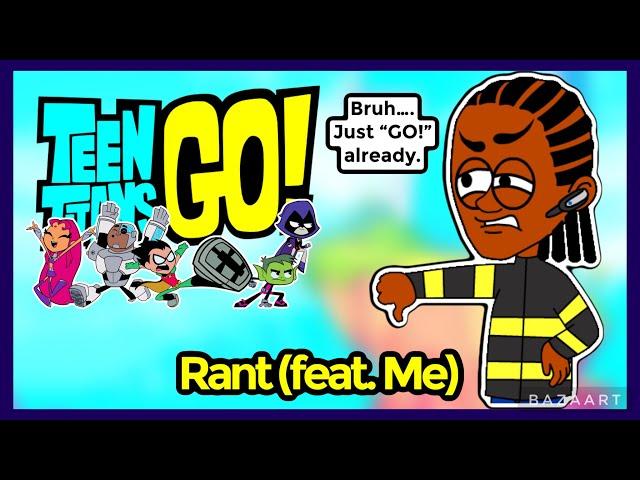Teen Titans GO! Rant (feat. Me)
