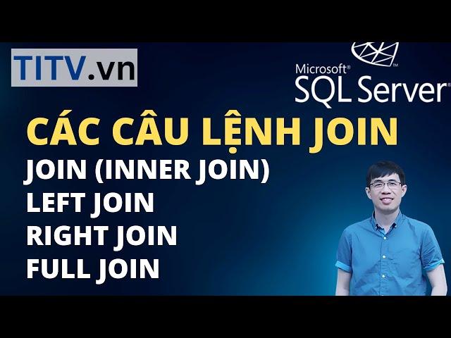 Khóa Học SQL Server - Bài 26. Các câu lênh JOIN - LEFT JOIN - RIGHT JOIN - FULL JOIN