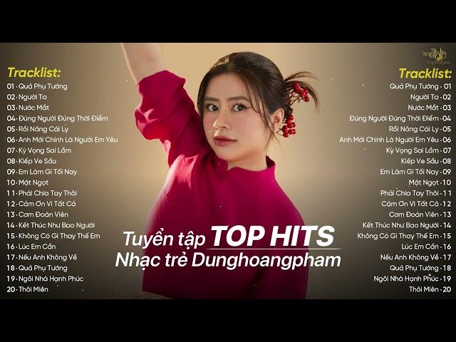 Nhạc Trẻ Top Hit Dunghoangpham Triệu View Hot Nhất BXH 2024 - Quả Phụ Tướng, Người Ta, Nước Mắt...