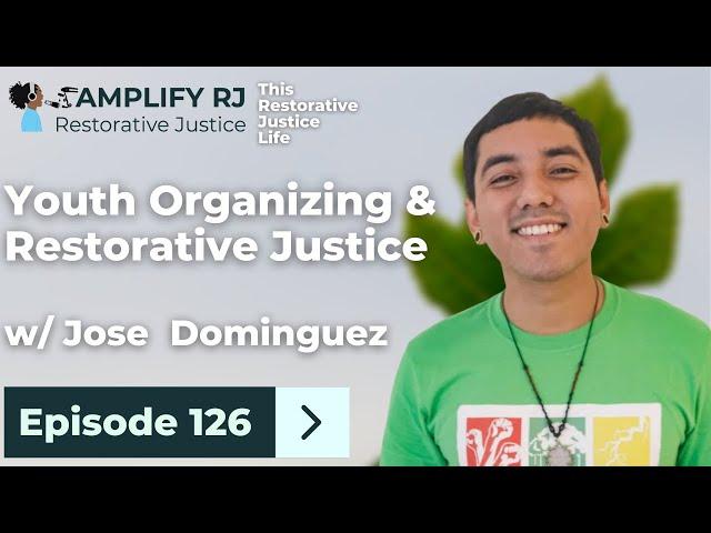 126. Youth Organizing & Restorative Justice  w/ Jose Dominguez