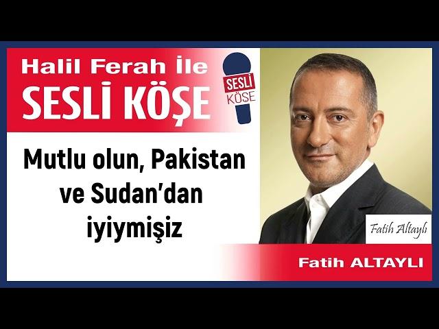 Fatih Altaylı: 'Mutlu olun, Pakistan ve Sudan’dan iyiymişiz' 22/11/24 Halil Ferah ile Sesli Köşe