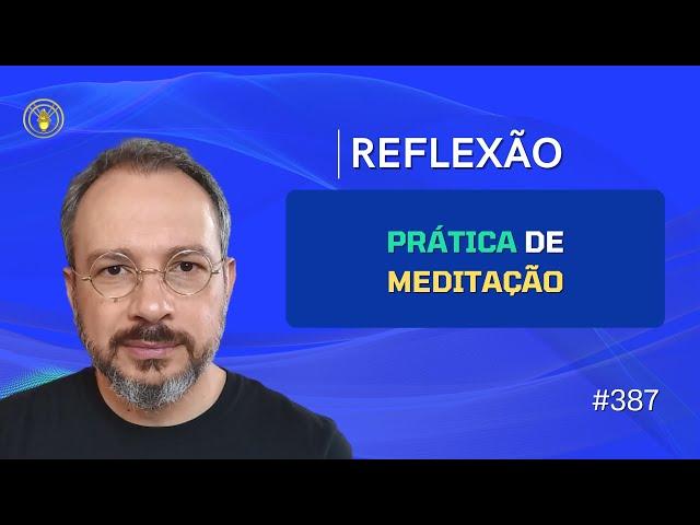 387. Reflexão - prática de meditaçao - 22 11 24