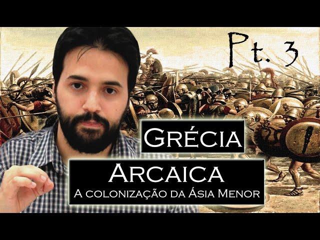 GRÉCIA ANTIGA pt.3 - Grécia Arcaica: Colonização da Ásia Menor; Mileto, Éfeso, Esmirna,...