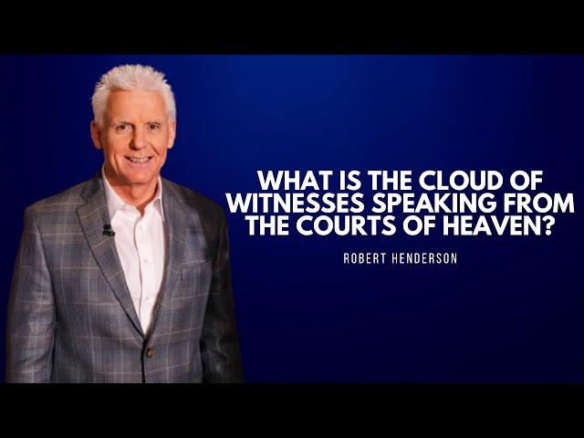 What is the Cloud of Witnesses Speaking from the Courts of Heaven? | Robert Henderson