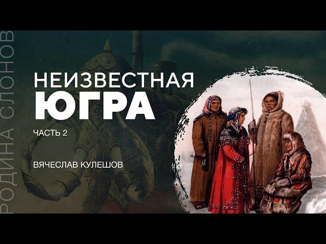 Югра — неизвестные страницы истории России. Часть 2. Вячеслав Кулешов. Родина слонов № 303