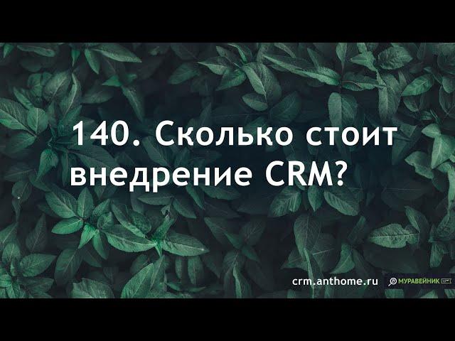 140. Сколько стоит внедрение CRM ?