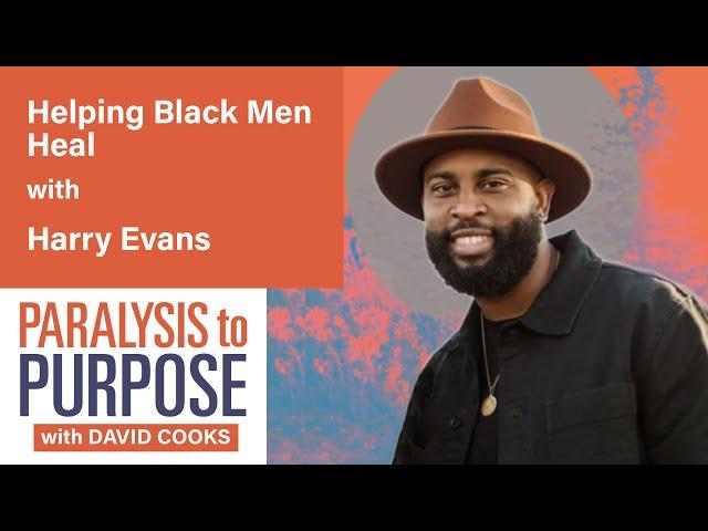 Healing Black Men with Harry Evans | Paralysis to Purpose Podcast S06E11