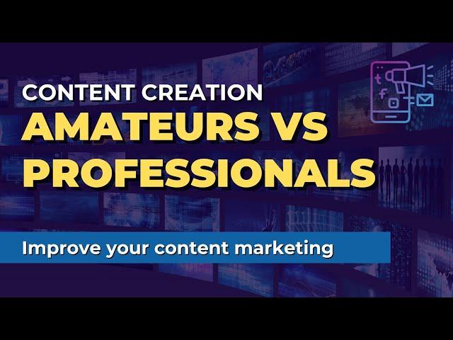 Content Creation: Amateurs vs Professionals