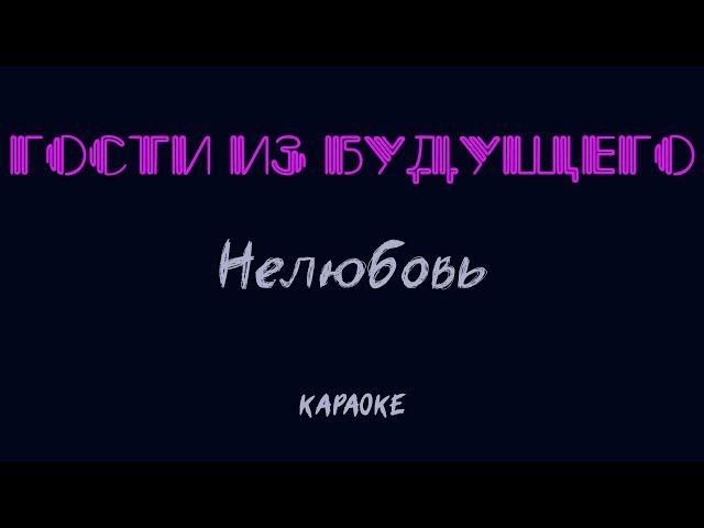 Гости из будущего - Нелюбовь (караоке)